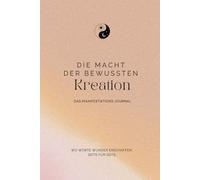 Die Macht der bewussten Manifestation - Das Manifestationsjournal: Scripting | 3-6-9 Methode | Dankbarkeit | Affirmationen | Zukunfts-Ich