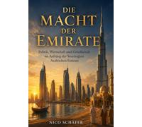 Die Macht der Emirate: Politik, Wirtschaft und Gesellschaft im Aufstieg der Vereinigten Arabischen Emirate