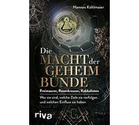 Die Macht der Geheimbünde: Freimaurer, Rosenkreuzer, Kabbalisten - wer sie sind, welche Ziele sie verfolgen und welchen Einfluss sie haben. Ein exklusiver Insiderbericht