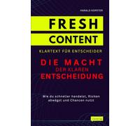 Die Macht der klaren Entscheidung: Wie du schneller handelst, Risiken abwägst und Chancen nutzt (FRESH CONTENT - Klartext für Entscheider)