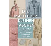 Die Macht der kleinen Taschen: Wie Stoff, Mode und Funktion Klasse, Geschlecht und Freiheit offenbaren