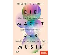 Die Macht der Musik: Über ihre Kraft, unser Leben glücklicher und unsere Gesellschaft gerechter zu machen - Ein SPIEGEL-Buch