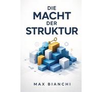 Die Macht der Struktur - Der Schlüssel zur erfolgreichen Führung: Wie Sie durch gezielte Kommunikation und klare Rollenverteilung Ihre Produktivität steigern