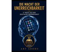 Die Macht der Unerreichbarkeit: 77 Wege aus der digitalen Abhängigkeit: Wie du deine Aufmerksamkeit zurückgewinnst, deine Konzentration steigerst und ... (WISSEN IST MACHT - DIE 77er - Reihe)