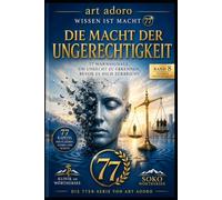 *Die Macht der Ungerechtigkeit* - 77 Strategien für Wahrheit, Gerechtigkeit und eine bessere Welt.: Warum akzeptieren wir Ungerechtigkeit oft viel zu lange? (WISSEN IST MACHT - DIE 77er - Reihe)