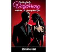 Die Macht der Verführung und der Sozialpsychologie: Entdecke die Geheimnisse, wie du eine Person erobern und überzeugen kannst