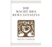 Die Macht des Bewusstseins: Neville Goddard (Siebtes Buch) (Neville Goddard - Die 10 Bücher)