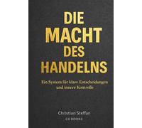 Die Macht des Handelns: Klar entscheiden. Verantwortung übernehmen. Konsequenzen tragen.