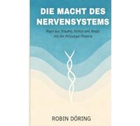 Die Macht des Nervensystems: Raus aus Trauma, Stress und Angst mit der Polyvagal-Theorie