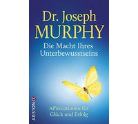 Die Macht Ihres Unterbewusstseins: Affirmationen für Glück und Erfolg