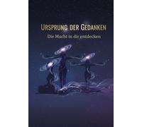 Die Macht in dir entdecken: URSPRUNG DER GEDANKEN