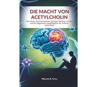 DIE MACHT VON ACETYLCHOLIN: Wie dieser Neurotransmitter geistige Klarheit, Lernen und die allgemeine Langlebigkeit des Gehirns unterstützt