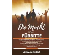 DIE MACHT VON FÜRBITTE: Studium der Fürbitter in der Bibel und der kraftvollen Wirkung ihrer Gebete