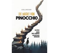 Die Macht von Pinocchio: Glück, Sinn des Lebens, Positives Denken