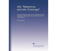 Die "Madonna piccola Gonzaga": Untersuchungen über ein verschollenes und angeblich wiedergefundenes Madonnenbild von Raphael