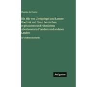 Die Mär von Ulenspiegel und Lamme Goedzak und ihren heroischen, ergötzlichen und rühmlichen Abenteuern in Flandern und anderen Landen: in Großdruckschrift