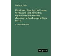 Die Mär von Ulenspiegel und Lamme Goedzak und ihren heroischen, ergötzlichen und rühmlichen Abenteuern in Flandern und anderen Landen: in Großdruckschrift