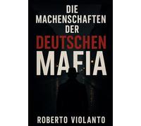 Die Mafia in Deutschland: Ein Einblick in die Machenschaften der 'Ndrangheta, Camorra und Cosa Nostra