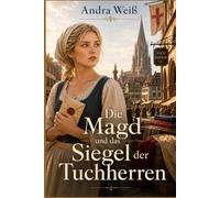 Die Magd und das Siegel der Tuchherren (Die Magd aus Freiburg)