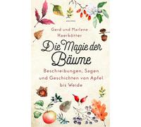 Die Magie der Bäume. Beschreibungen, Sagen und Geschichten von Apfel bis Weide: Aus Botanik, Mythologie und Volksglauben