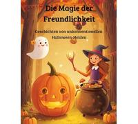 Die Magie der Freundlichkeit: Geschichten von unkonventionellen Halloween-Helden