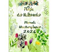 Die Magie der Heilkräuter - Planer 2026: Wochenplaner mit natürlichen pflanzlichen Vorteilen mit Mondkalender und Feiertagen