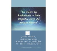Die Magie der Rauhnächte - Dein Begleiter durch die heiligen Nächte: Finde Klarheit, manifestiere deine Wünsche und verbinde dich mit deiner inneren Kraft