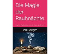 Die Magie der Rauhnächte - Mythos, Psychologie und die Kunst der Einkehr: Dein 12 Nächte-System zur tiefen Innenschau, Manifestation und Klärung