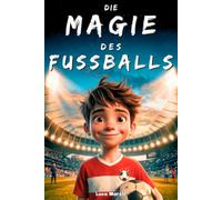 Die Magie des Fußballs: Ein Fußballroman für Jungs zwischen 9 und 12 Jahren, der mitten ins Herz trifft: über das Größerwerden - auf und neben dem Spielfeld