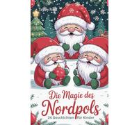 Die Magie des Nordpols: 24 weihnachtliche Geschichten für Kinder
