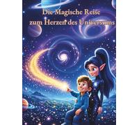 Die magische Reise zum Herzen des Universums: Ein Mitmach-Abenteuer über Mut, Vertrauen, Selbstliebe und innere Stärke für Kinder (Abenteuer mit Felix & Lana)