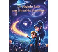 Die magische Reise zum Herzen des Universums: Ein Mitmach-Abenteuer über Mut, Vertrauen, Selbstliebe und innere Stärke für Kinder (Abenteuer mit Felix & Lana)