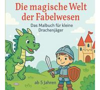 Die magische Welt der Fabelwesen: Das Malbuch für kleine Drachenjäger