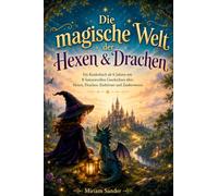 Die magische Welt der Hexen & Drachen: 8 fantasievolle Geschichten über Hexen, Drachen, Einhörner und Zauberwesen zum Vorlesen und Selberlesen - Kinderbuch ab 6 Jahren.