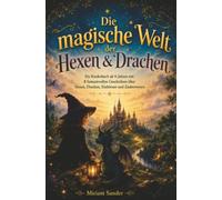 Die magische Welt der Hexen & Drachen: Ein Kinderbuch ab 6 Jahren mit 8 fantasievollen Geschichten über Hexen, Drachen, Einhörner und Zauberwesen.