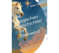 Die magischen Geschichten von Sternwind: 12 sanfte Gute Nacht Einschlafgeschichten über Freundschaft, Mut und magische Abenteuer zum Vorlesen für Kinder von 4-8 Jahren