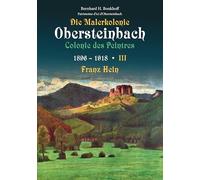Die Malerkolonie Obersteinbach - Colonie des Peintres: Band 3 - 1896 - 1918 Franz Hein