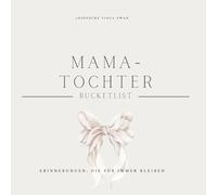 Die Mama Tochter Bucketlist: 50 unvergessliche Erlebnisse für Mama und Tochter - gemeinsam Zeit verbringen und Erinnerungen als Fotoalbum gestalten, ... oder als Weihnachtsgeschenk, Softcover, beige