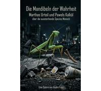 Die Mandibeln der Wahrheit: Marthas Urteil und Pawels Kalkül über die aussterbende Spezies Mensch