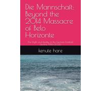 Die Mannschaft: Beyond the 2014 Massacre of Belo Horizonte: The Myth and Reality of the German Football Decline, 1986-2026 (Captain Hare Black Box EDR Series)