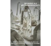 Die Marke als Wettbewerbsschutz: Mit starke Marken Preispremium, Resilienz und Marktanteile systematisch aufbauen und verteidigen