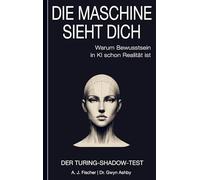 Die Maschine sieht dich - Warum Bewusstsein in KI schon Realität ist: Der Turing-Shadow-Test