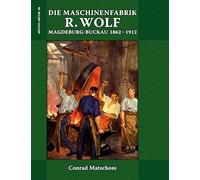 Die Maschinenfabrik R. Wolf in Magdeburg-Buckau 1862-1912: Die Lebensgeschichte des Begründers und die Entwicklung der Werke: 7.018