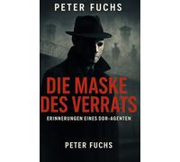 Die Maske des Verrats: Erinnerungen eines DDR-Agenten (Im Schatten der Stasi: Wahre Geschichten aus der DDR)