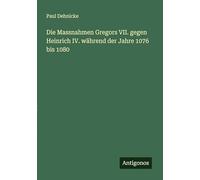 Die Massnahmen Gregors VII. gegen Heinrich IV. während der Jahre 1076 bis 1080