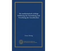 Die mathematisch richtige Erklärung der Entstehung und Vererbung der Geschlechter