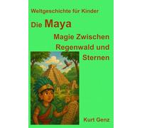 Die Maya - Magie Zwischen Regenwald und Sternen (Weltgeschichte für Kinder)