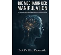 DIE MECHANIK DER MANIPULATION: Ein wissenschaftlicher Blick auf subtile Einflussprozesse (Psychologie des Einflusses)