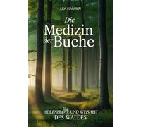 Die Medizin der Buche - Heilenergie und Weisheit des Waldes: Einführung in Naturspiritualität, Volksmedizin, Buchenrituale, Jahreskreiswissen, ... Praxis - Spirituelle Grundlagen & Rituale)