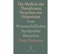 Die Medizin des Theophrastus Paracelsus von Hohenheim: Vom Wissenschaftlichen Standpunkte Betrachtet